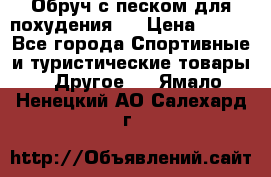 Обруч с песком для похудения.  › Цена ­ 500 - Все города Спортивные и туристические товары » Другое   . Ямало-Ненецкий АО,Салехард г.
